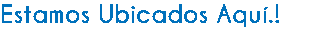 Estamos Ubicados Aquí.!
