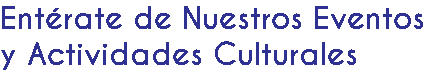 Entérate de Nuestros Eventos y Actividades Culturales